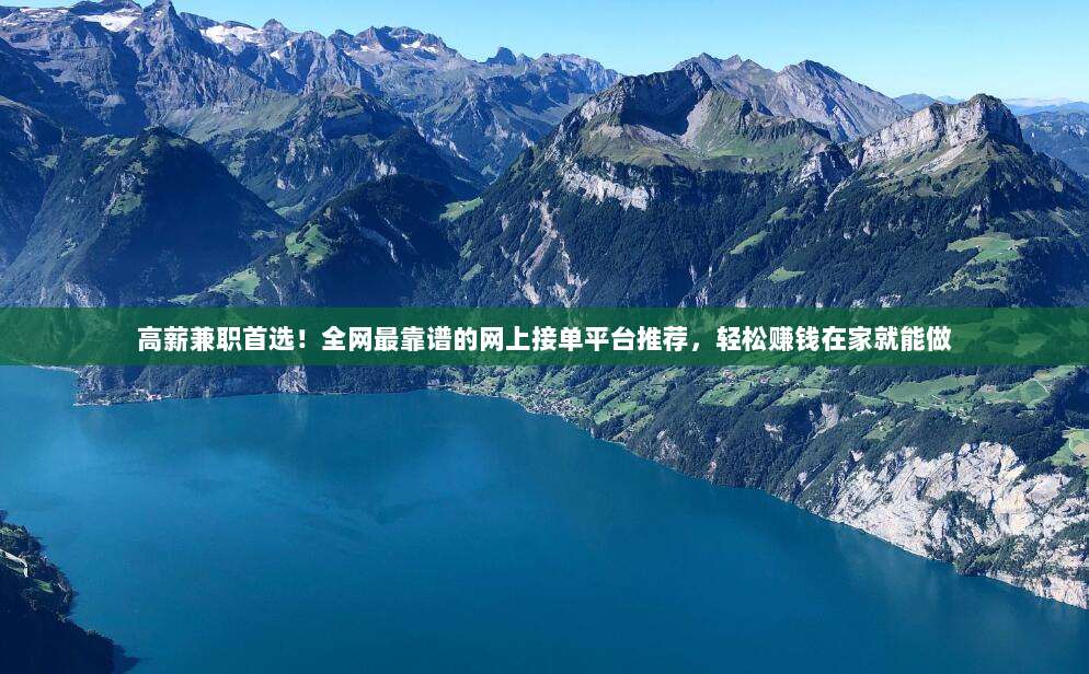 高薪兼职首选!全网最靠谱的网上接单平台推荐,轻松赚钱在家就能做