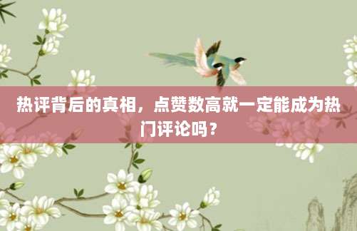 热评背后的真相,点赞数高就一定能成为热门评论吗?